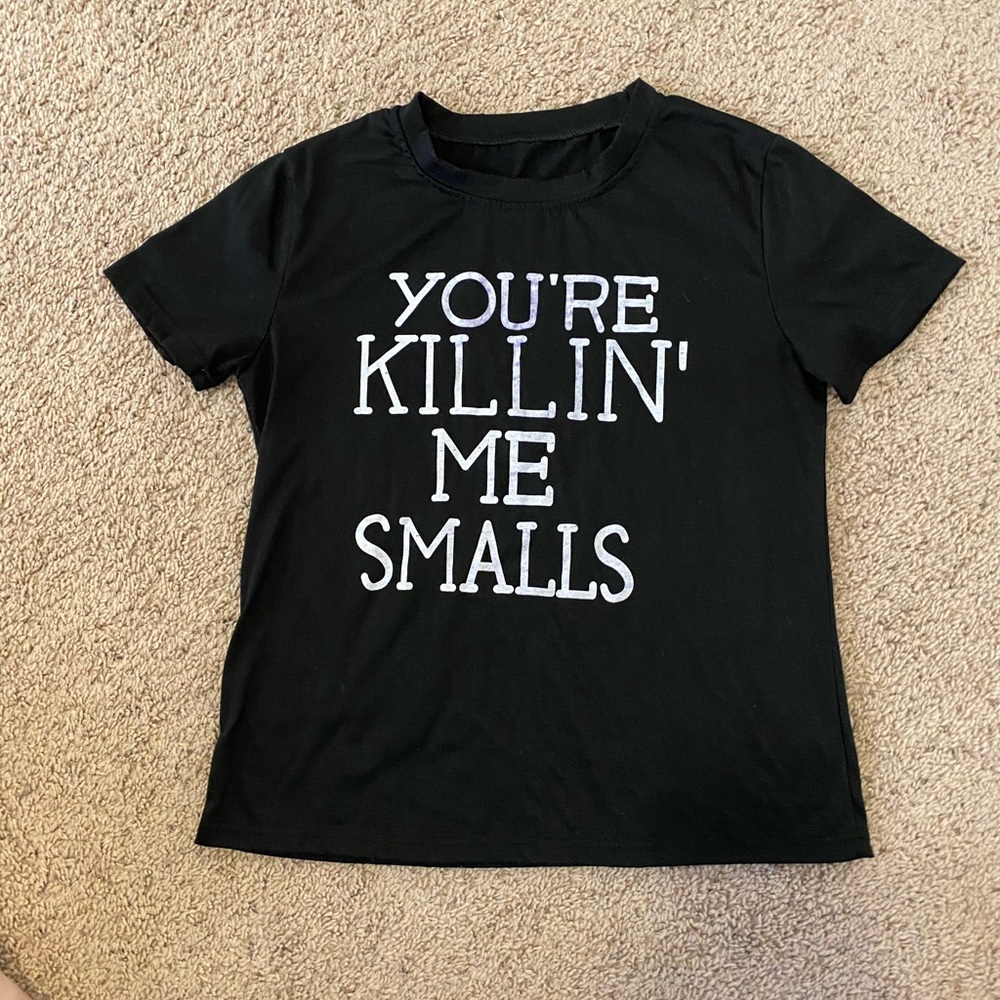 TShirt You’re killing me smalls